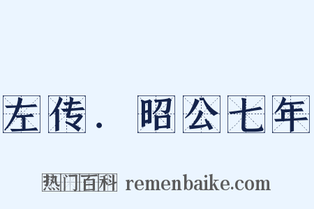 左传．昭公七年是什么意思的图片